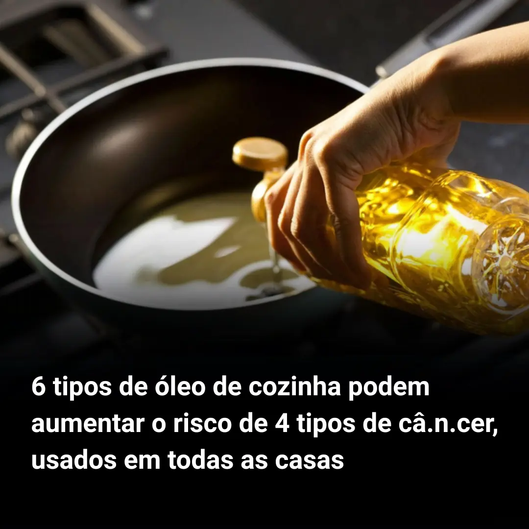 6 tipos de óleo de cozinha podem aumentar o risco de 4 tipos de câ.n ...